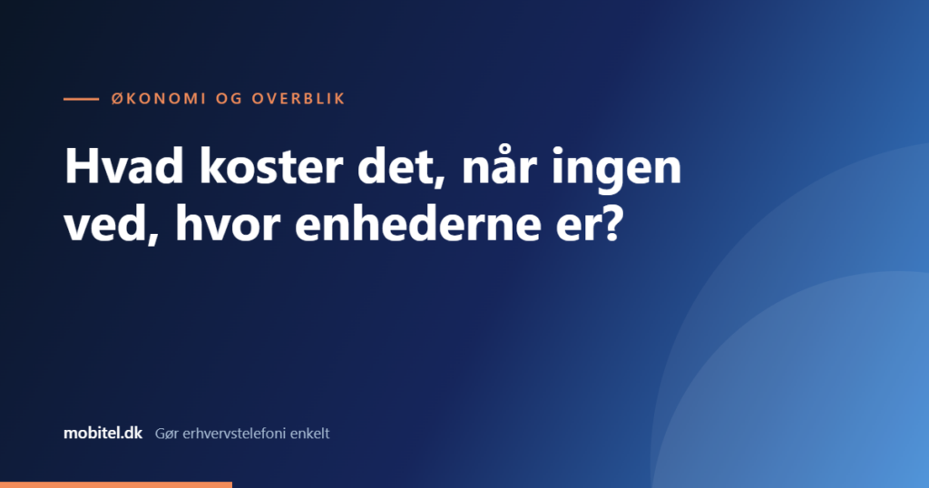 Hvad koster det, når ingen ved, hvor enhederne er?