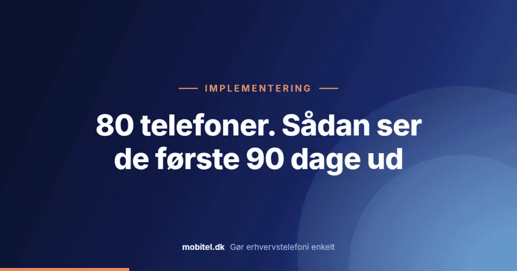 Implementering: 80 telefoner, de første 90 dage. Gør erhvervstelefoni enkelt.